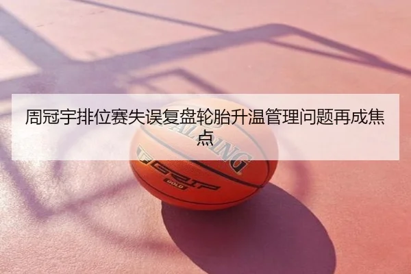 周冠宇排位赛失误复盘轮胎升温管理问题再成焦点